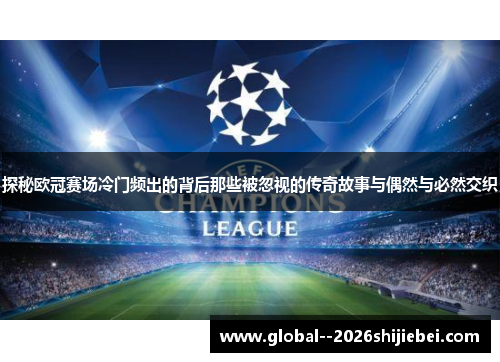 探秘欧冠赛场冷门频出的背后那些被忽视的传奇故事与偶然与必然交织