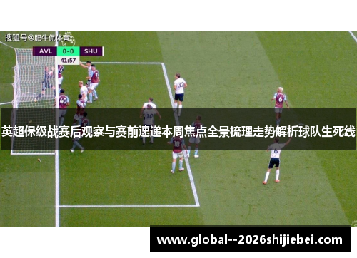 英超保级战赛后观察与赛前速递本周焦点全景梳理走势解析球队生死线