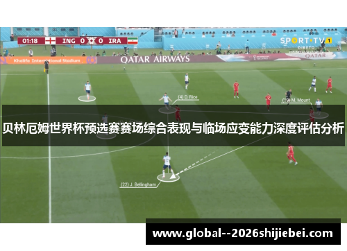 贝林厄姆世界杯预选赛赛场综合表现与临场应变能力深度评估分析