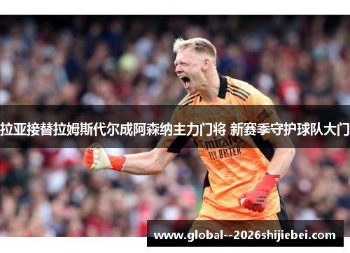 拉亚接替拉姆斯代尔成阿森纳主力门将 新赛季守护球队大门 拉亚接替拉姆斯代尔成阿森纳主力门将 新赛季守护球队大门